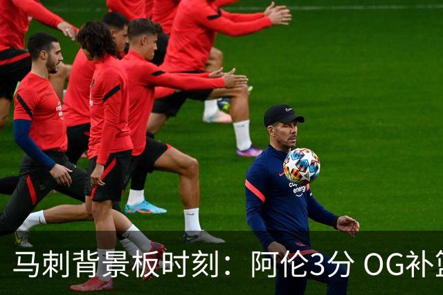 马刺背景板时刻：阿伦3分 OG补篮 老鱼绝杀 保罗抢7绝杀 35秒13分